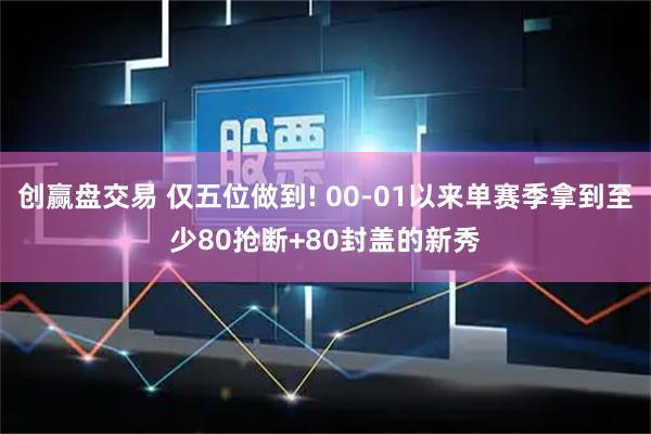 创赢盘交易 仅五位做到! 00-01以来单赛季拿到至少80抢断+80封盖的新秀